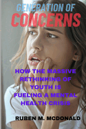 Generation of Concerns: How the Massive Rethinking of Youth Is Fueling a Mental Health Crisis.