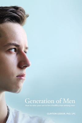 Generation of Men: How to raise your son to be a healthy man among men - Lessor, Clayton