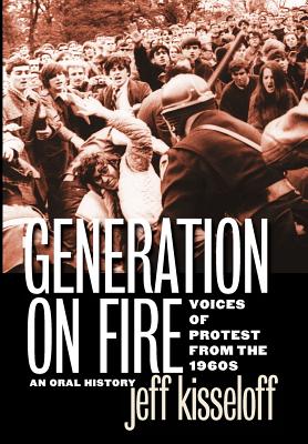 Generation on Fire: Voices of Protest from the 1960s, an Oral History - Kisseloff, Jeff, Mr.