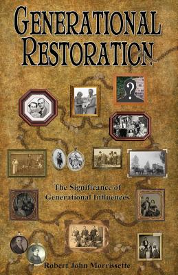 Generational Restoration: The Significance of Generational Influences - Morrissette, Robert John
