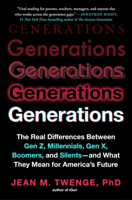 Generations: The Real Differences Between Gen Z, Millennials, Gen X, Boomers, and Silents--And What They Mean for America's Future - Twenge, Jean M, PhD