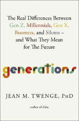 Generations: The Real Differences Between Gen Z, Millennials, Gen X, Boomers, and Silents-and What They Mean for The Future - Twenge, Jean M., PhD
