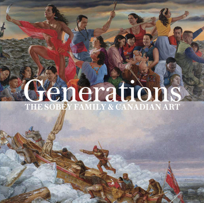 Generations: The Sobey Family and Canadian Art - Milroy, Sarah (Editor)