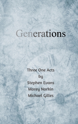 Generations: Three One Acts - Evans, Stephen, and Norkin, Morey, and Gilles, Michael