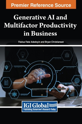 Generative AI and Multifactor Productivity in Business - Adedoyin, Festus Fatai (Editor), and Christiansen, Bryan (Editor)