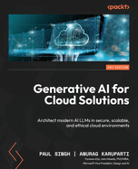 Generative AI for Cloud Solutions: Architect modern AI LLMs in secure, scalable, and ethical cloud environments