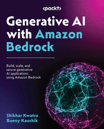 Generative AI with Amazon Bedrock: Build, scale, and secure generative AI applications using Amazon Bedrock