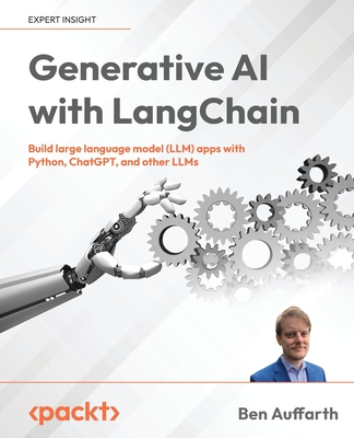 Generative AI with LangChain: Build large language model (LLM) apps with Python, ChatGPT, and other LLMs - Auffarth, Ben