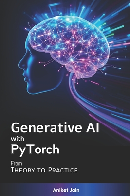 Generative AI with PyTorch: From Theory to Practice - Jain, Aniket