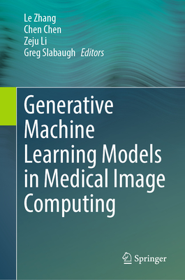 Generative Machine Learning Models in Medical Image Computing - Zhang, Le (Editor), and Chen, Chen (Editor), and Li, Zeju (Editor)