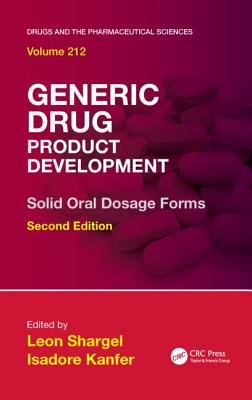 Generic Drug Product Development: Solid Oral Dosage Forms, Second Edition - Shargel, Leon, PhD, Rph (Editor), and Kanfer, Isadore (Editor)