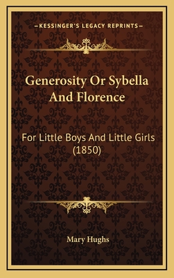Generosity or Sybella and Florence: For Little Boys and Little Girls (1850) - Hughs, Mary
