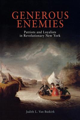 Generous Enemies: Patriots and Loyalists in Revolutionary New York - Buskirk, Judith L Van