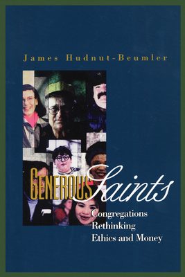 Generous Saints: Congregations Rethinking Ethics and Money - Hudnut-Beumler, James