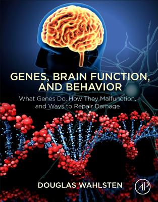 Genes, Brain Function, and Behavior: What Genes Do, How They Malfunction, and Ways to Repair Damage - Wahlsten, Douglas