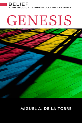 Genesis: Belief: A Theological Commentary on the Bible - de la Torre, Miguel A