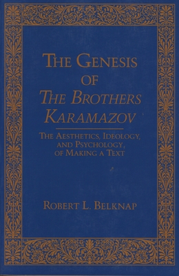 Genesis of the Brothers Karamazov: The Aesthetics, Ideology, and Psychology of Making a Text - Belknap, Robert, Professor