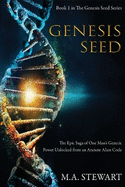 Genesis Seed: The Epic Saga of One Man's Genetic Power Unlocked from an Ancient Alien Code