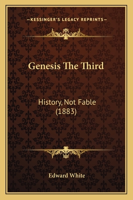 Genesis The Third: History, Not Fable (1883) - White, Edward