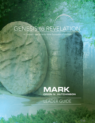 Genesis to Revelation: Mark Leader Guide: A Comprehensive Verse-By-Verse Exploration of the Bible - Hutchinson, Orion N