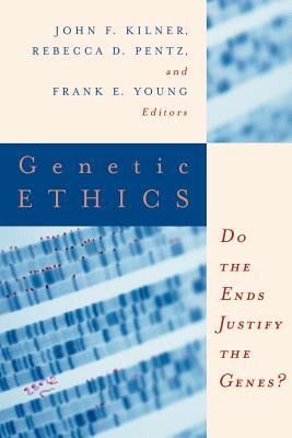 Genetic Ethics: Do the Ends Justify the Genes? - Kilner, John F, Dr., and Young, Frank E, Dr. (Editor), and Pentz, Rebecca D (Editor)