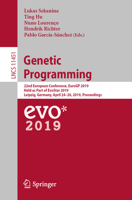 Genetic Programming: 22nd European Conference, Eurogp 2019, Held as Part of Evostar 2019, Leipzig, Germany, April 24-26, 2019, Proceedings - Sekanina, Lukas (Editor), and Hu, Ting (Editor), and Loureno, Nuno (Editor)