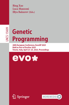 Genetic Programming: 28th European Conference, EuroGP 2025, Held as Part of EvoStar 2025, Trieste, Italy, April 23-25, 2025, Proceedings - Xue, Bing (Editor), and Manzoni, Luca (Editor), and Bakurov, Illya (Editor)