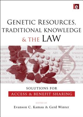 Genetic Resources, Traditional Knowledge and the Law: Solutions for Access and Benefit Sharing - Kamau, Evanson C (Editor), and Winter, Gerd (Editor)