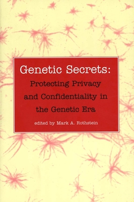 Genetic Secrets: Protecting Privacy and Confidentiality in the Genetic Era - Rothstein, Mark A, Professor (Editor)