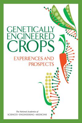 Genetically Engineered Crops: Experiences and Prospects - National Academies of Sciences, Engineering, and Medicine, and Division on Earth and Life Studies, and Board on Agriculture...