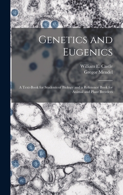 Genetics and Eugenics; a Text-book for Students of Biology and a Reference Book for Animal and Plant Breeders - Castle, William E (William Ernest) (Creator), and Mendel, Gregor 1822-1884 Versuche be (Creator)