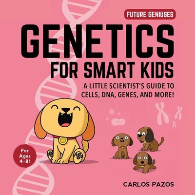 Genetics for Smart Kids: A Little Scientist's Guide to Cells, Dna, Genes, and More! - Pazos, Carlos