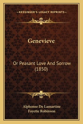 Genevieve: Or Peasant Love And Sorrow (1850) - Lamartine, Alphonse De, and Robinson, Fayette (Translated by)