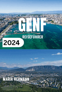 Genf Reisefhrer 2024: Ein informatives Taschenbuch fr alle, die eine Reise nach Genf planen