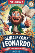 Geniale come Leonardo - 2000 Curiosit e Fatti Incredibili per Bambini: 10 Libri in 1: Scienza, Corpo Umano, Arte, Invenzioni e Misteri per Stimolare Curiosit e Dire Addio a Schermi, Noia