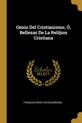 Genio Del Cristianismo, , Bellezas De La Relijion Cristiana - Chateaubriand, Franois-Ren