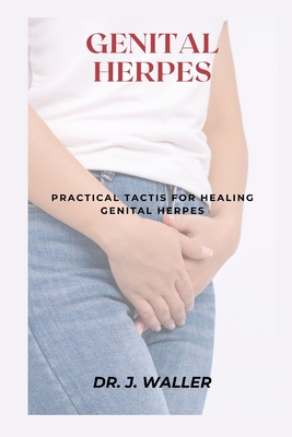 Genital Herpes: Practical Tactis for Healing Genital Herpes - Waller, J, Dr.