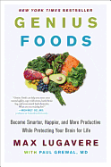Genius Foods: Become Smarter, Happier, and More Productive, While Protecting Your Brain Health for Life