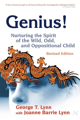 Genius!: Nurturing the Spirit of the Wild, Odd, and Oppositional Child - Revised Edition - Lynn, George