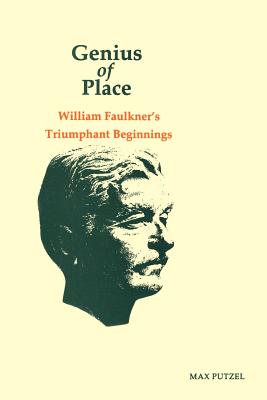 Genius of Place: William Faulkner's Triumphant Beginnings - Putzel, Max