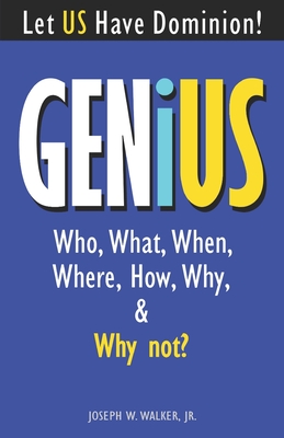 GENiUS: Who, What, When, Where, How, Why, & Why Not of Genius Phenomenon - Walker, Joseph W, Jr.