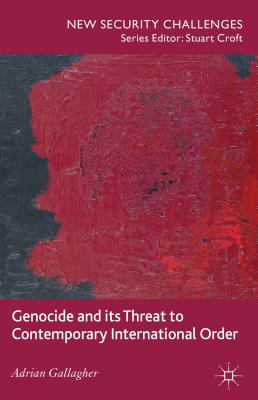 Genocide and Its Threat to Contemporary International Order - Gallagher, A