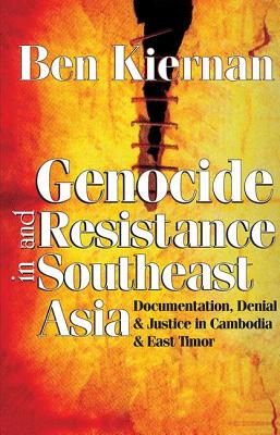 Genocide and Resistance in Southeast Asia: Documentation, Denial, and Justice in Cambodia and East Timor - Kiernan, Ben, Professor