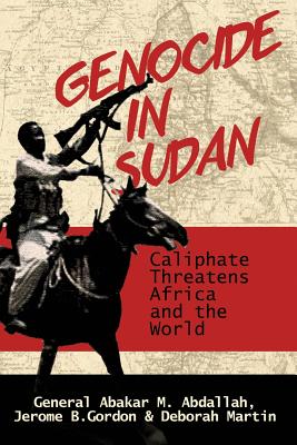 Genocide in Sudan: Caliphate Threat to Africa and the World - Gordon, Jerome B, and Martin, Deborah P, and Abdallah, Abakar M