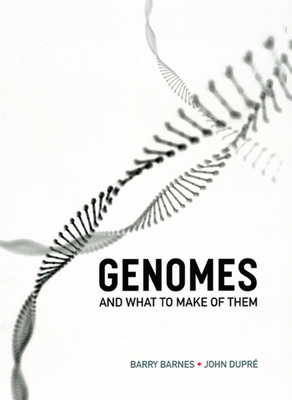 Genomes and What to Make of Them - Barnes, Barry, and Dupre, John