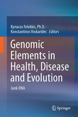 Genomic Elements in Health, Disease and Evolution: Junk DNA - Felekkis, Kyriacos (Editor), and Voskarides, Konstantinos (Editor)