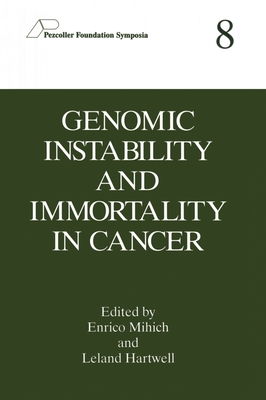 Genomic Instability and Immortality in Cancer - Pezcoller Symposium on Genomic Instability and Immortality in Cancer, and Mihich, Enrico (Editor), and Hartwell, Leland H...