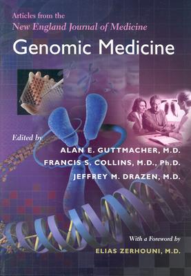 Genomic Medicine: Articles from the New England Journal of Medicine - Guttmacher, Alan E, Dr. (Editor), and Collins, Francis S, Dr., M.D., PH.D. (Editor), and Drazen, Jeffrey M, Dr. (Editor)