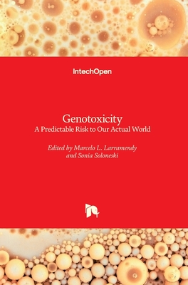 Genotoxicity: A Predictable Risk to Our Actual World - Larramendy, Marcelo L. (Editor), and Soloneski, Sonia (Editor)