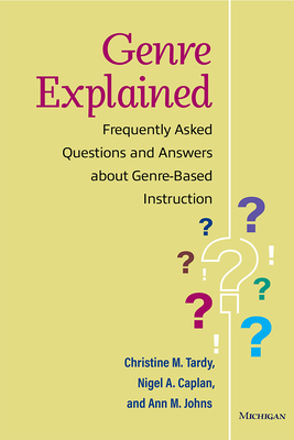 Genre Explained: Frequently Asked Questions and Answers about Genre-Based Instruction - Tardy, Christine, and Caplan, Nigel A, and Johns, Ann